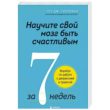 Психология личности, книга Научите свой мозг быть счастливым за 7 недель. Воркбук по работе с депрессией и тревогой купить по скидке