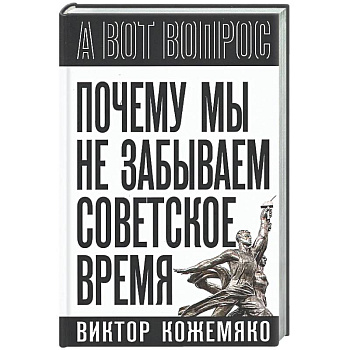 Почему мы не забываем советское время? Правда истории против мифов