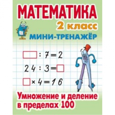 Математика. Алгебра. Геометрия, книга Математика. Мини-тренажёр. 2 класс. Умножение и деление в пределах 100 купить по скидке