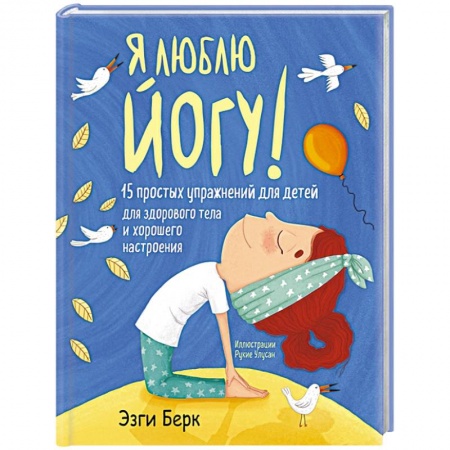 Книги, книга Я люблю йогу! 15 простых упражнений для детей для здорового тела и хорошего настроения купить по скидке