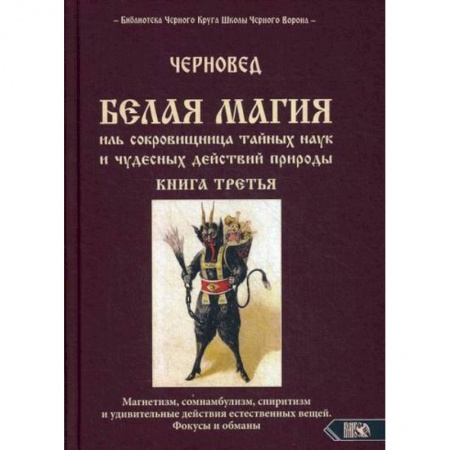 Магия и колдовство, книга БЕЛАЯ МАГИЯ иль сокровищница тайных наук и чудесных действий природы купить по скидке