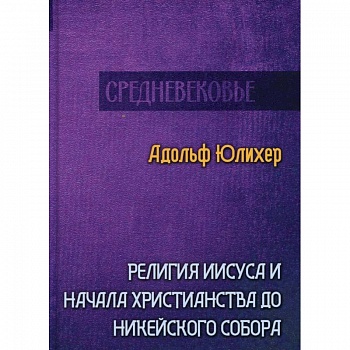 Религия Иисуса и начала христианства до Никейского собора