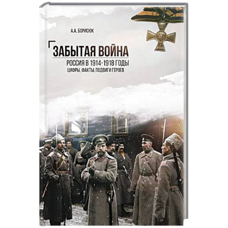 Первая мировая война (1914-1918), книга Забытая война. Россия в 1914-1918 годы. Факты, цифры, подвиги героев купить по скидке