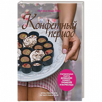 Конфетный период. Очаровательные рецепты домашних конфет, трюфелей и мармелада