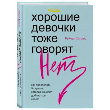Психология, книга Хорошие девочки тоже говорят 'нет'. Как преодолеть 9 страхов, которые мешают добиваться своего купить по скидке
