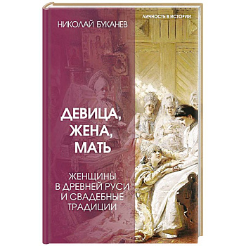 Девица, жена, мать. Женщины в древней Руси и свадебные традиции