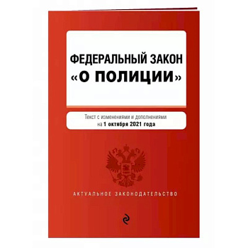 Федеральный закон 'О полиции'. Текст с последними изменениями на 1 октября 2021 года
