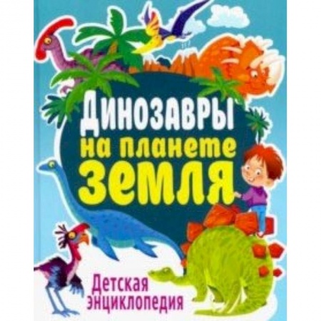 Книги, книга Динозавры на планете Земля. Детская энциклопедия купить по скидке