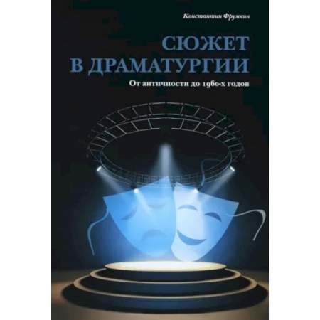 Всеобщая история искусств, книга Сюжет в драматургии. От античности до 1960-х годов купить по скидке