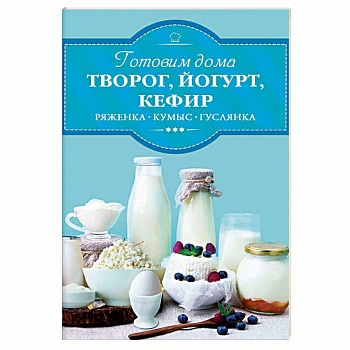 Готовим дома творог, йогурт, кефир