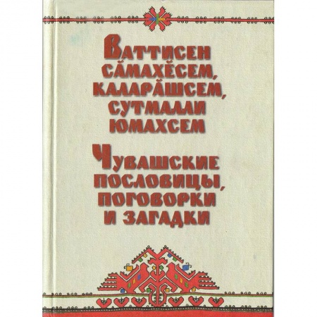 Фольклор. Эпос. Мифы, книга Чувашские пословицы, поговорки и загадки купить по скидке