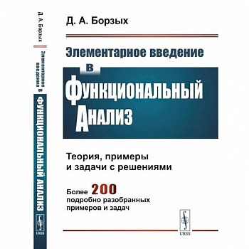 Элементарное введение в функциональный анализ. Теория, примеры и задачи с решениями. Более 200 подробно разобранных примеров и задач Элементарное введение в функциональный анализ. Теория, примеры и задачи с решениями. Более 200 подробно разобранных примеров и задач