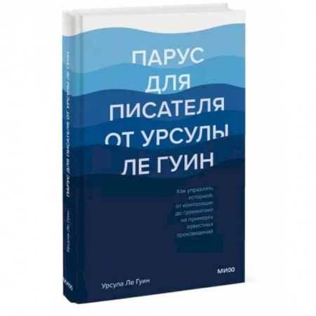 Литературоведение, книга Парус для писателя от Урсулы Ле Гуин. Как управлять историей: от композиции до грамматики на примера купить по скидке