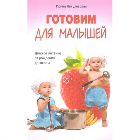 Готовим для детей, книга Готовим для малышей. Детское питание от рождения до школы купить по скидке