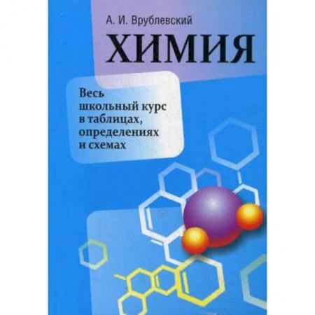 Химия, книга Химия. Весь школьный курс в таблицах, определениях и схемах. Учебно-справочное пособие купить по скидке