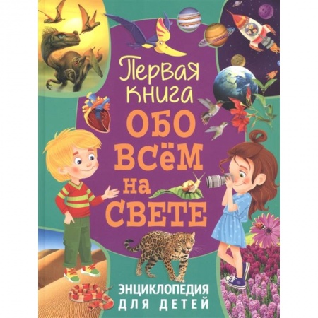 Все обо всем. Универсальные энциклопедии, книга Первая книга обо всём на свете. Энциклопедия для детей купить по скидке