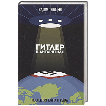 Гитлер в Антарктиде. Последняя тайна III Рейха