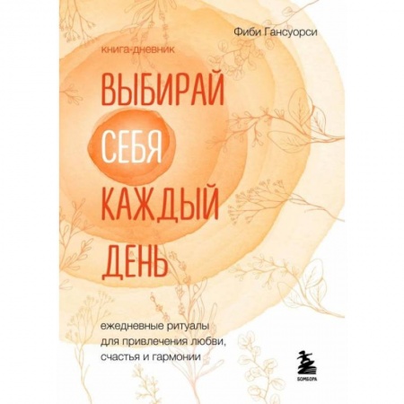 Практическая психология, книга Выбирай себя каждый день. Ежедневные ритуалы для привлечения любви, счастья и гармонии купить по скидке