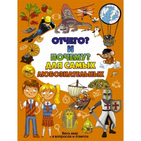 Все обо всем. Универсальные энциклопедии, книга Отчего и Почему для самых любознательных купить по скидке