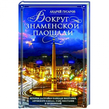 История городов, книга Вокруг Знаменской площади. История застройки площади Восстания, Лиговского канала, улиц Восстания и Пушкинской купить по скидке