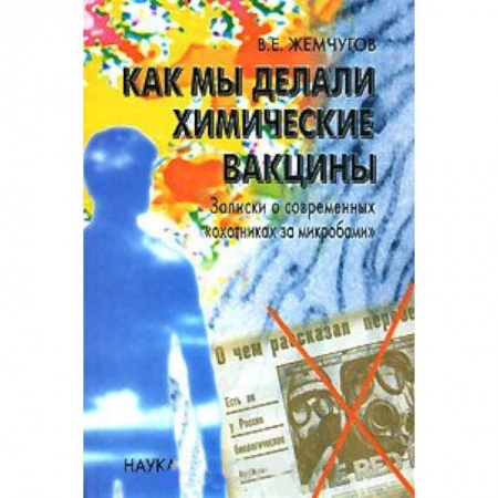 Генетика. Микробиология, книга Как мы делали химические вакцины. Записки о современных 'охотниках за микробами' купить по скидке