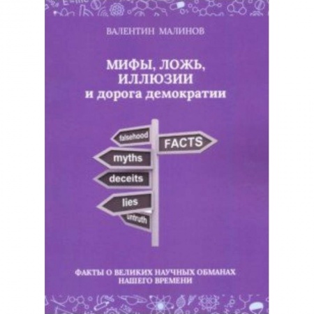 Естественные науки, книга Мифы, ложь, иллюзии и дорога демократии. Факты о великих научных обманах нашего времени купить по скидке