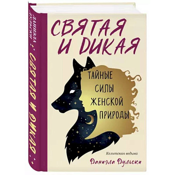 Святая и дикая.  Тайные силы женской природы