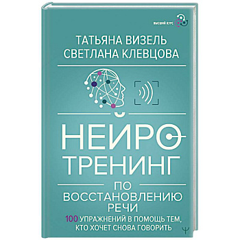 Нейротренинг по восстановлению речи: 100 упражнений в помощь тем, кто хочет снова говорить