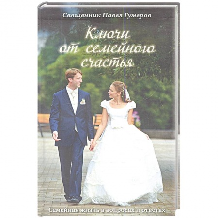Православие и общество, книга Ключи от семейного счастья: Семейная жизнь в вопросах и ответах. купить по скидке