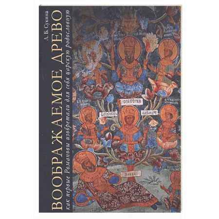Императорский Дом Романовых, книга Воображаемое древо: как первые Романовы изобретали для себя царскую родословную. Монография купить по скидке