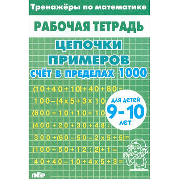 Тренажеры по математике. Цепочки примеров. Счет в пределах 1000. Для детей 9-10 лет Тренажеры по математике. Цепочки примеров. Счет в пределах 1000. Для детей 9-10 лет