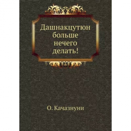 Всемирная история, книга Дашнакцутюн больше нечего делать! купить по скидке