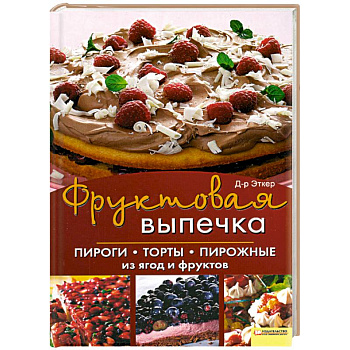Фруктовая выпечка. Пироги, торты, пирожные из ягод и фруктов