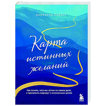 Карта истинных желаний. Как понять, чего мы хотим на самом деле, и проложить маршрут к осознанным целям Карта истинных желаний. Как понять, чего мы хотим на самом деле, и проложить маршрут к осознанным целям