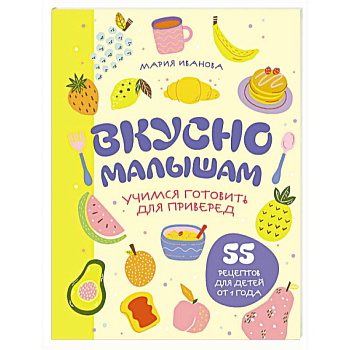 Вкусно малышам. Учимся готовить для приверед. 55 рецептов для детей от 1 года (мягкий переплет)
