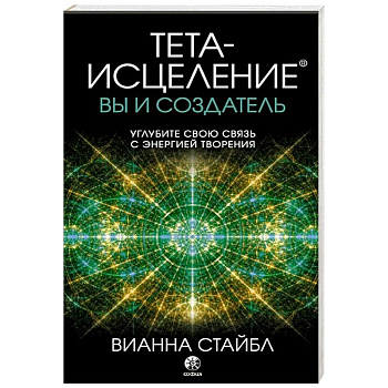 Тета-исцеление: вы и Создатель. Углубите свою связь с энергией творения