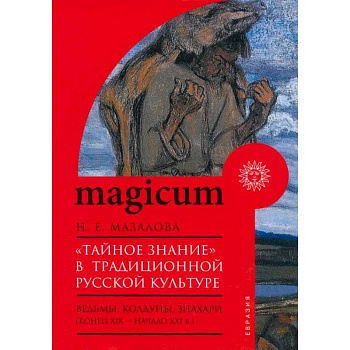 «Тайное знание» в традиционной русской культуре. Ведьмы, колдуны, знахари. Конец XIX — начало XXI в.