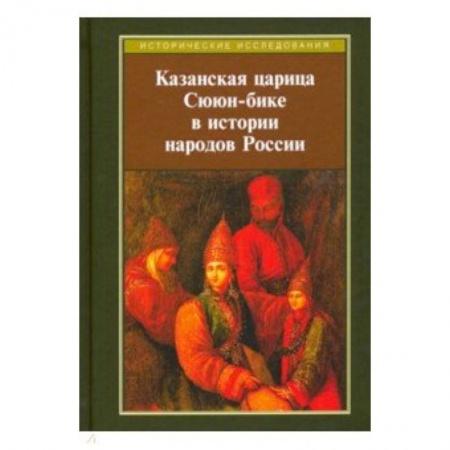 Историография. Общие работы, книга Казанская царица Сююн-бике в истории народов России. Сборник статей купить по скидке