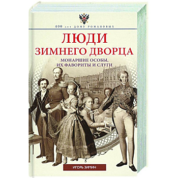 Люди Зимнего дворца. Монаршие особы, их фавориты и слуги