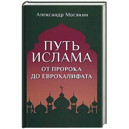 Ислам. Общие представления, книга Путь ислама. От Пророка до Еврохалифата купить по скидке