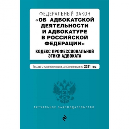 Право. Юриспруденция, книга Федеральный закон 'Об адвокатской деятельности и адвокатуре в Российской Федерации'. 'Кодекс профессиональной этики адвоката'. Тексты с изм. на 2021 год купить по скидке