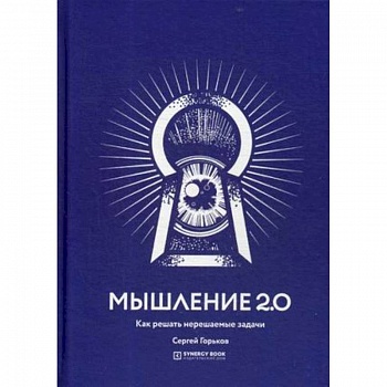 Мышление 2.0. Как решать нерешаемые задачи