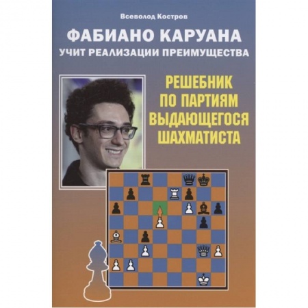 Шахматы. Шашки, книга Фабиано Каруана учит реализации преимущества.Решебник по партиям выдающегося шахматиста купить по скидке