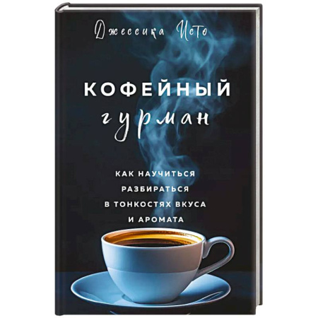 Чай. Кофе. Безалкогольные напитки, книга Кофейный гурман. Как научиться разбираться в тонкостях вкуса и аромата купить по скидке