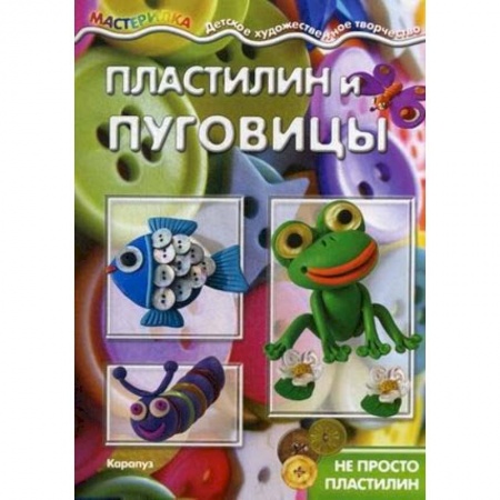 Аппликации и лепка, книга Пластилин и пуговицы. Не просто пластилин купить по скидке