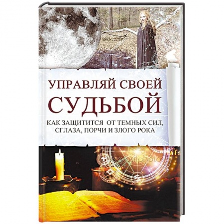Заговоры, заклинания, книга Управляй своей судьбой. Как защитится от темных сил, сглаза, порчи и злого рока купить по скидке