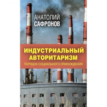 Политика, книга Индустриальный авторитаризм. Порядок социального принуждения купить по скидке