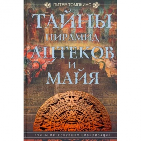 Нетрадиционные исторические теории и гипотезы, книга Тайны пирамид ацтеков и майя купить по скидке