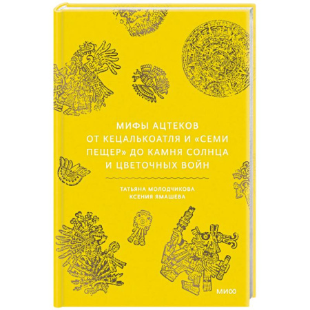 Эпос. Фольклор. Мифы, книга Мифы ацтеков. От Кецалькоатля и «Семи пещер» до Камня Солнца и цветочных войн купить по скидке