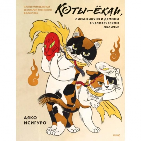 Эпос. Фольклор. Мифы, книга Коты-ёкаи, лисы-кицунэ и демоны в человеческом обличье. Иллюстрированный бестиарий японского фольклора купить по скидке